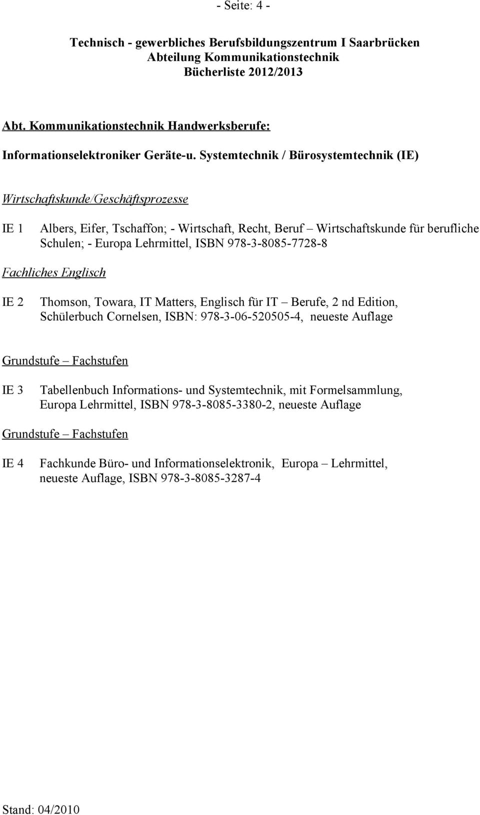 Lehrmittel, ISBN 978-3-8085-7728-8 Fachliches Englisch IE 2 Thomson, Towara, IT Matters, Englisch für IT Berufe, 2 nd Edition, Schülerbuch Cornelsen, ISBN: 978-3-06-520505-4, neueste