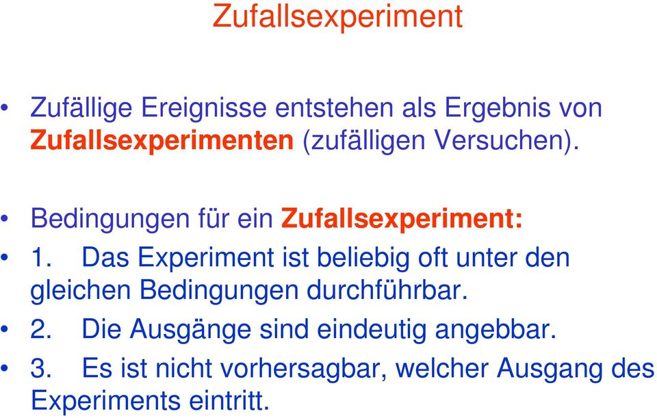 Das Experiment ist beliebig oft unter den gleichen Bedingungen durchführbar. 2.