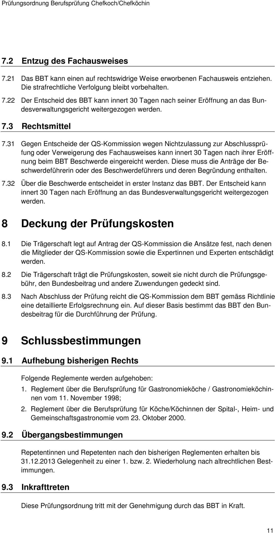 31 Gegen Entscheide der QS-Kommission wegen Nichtzulassung zur Abschlussprüfung oder Verweigerung des Fachausweises kann innert 30 Tagen nach ihrer Eröffnung beim BBT Beschwerde eingereicht werden.