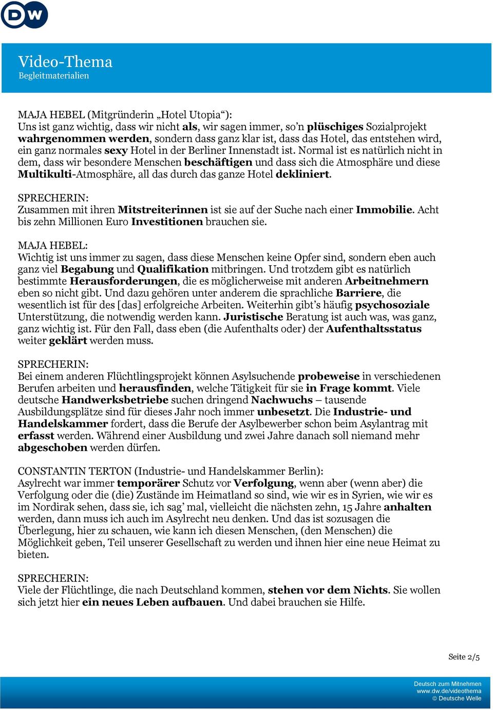 Normal ist es natürlich nicht in dem, dass wir besondere Menschen beschäftigen und dass sich die Atmosphäre und diese Multikulti-Atmosphäre, all das durch das ganze Hotel dekliniert.