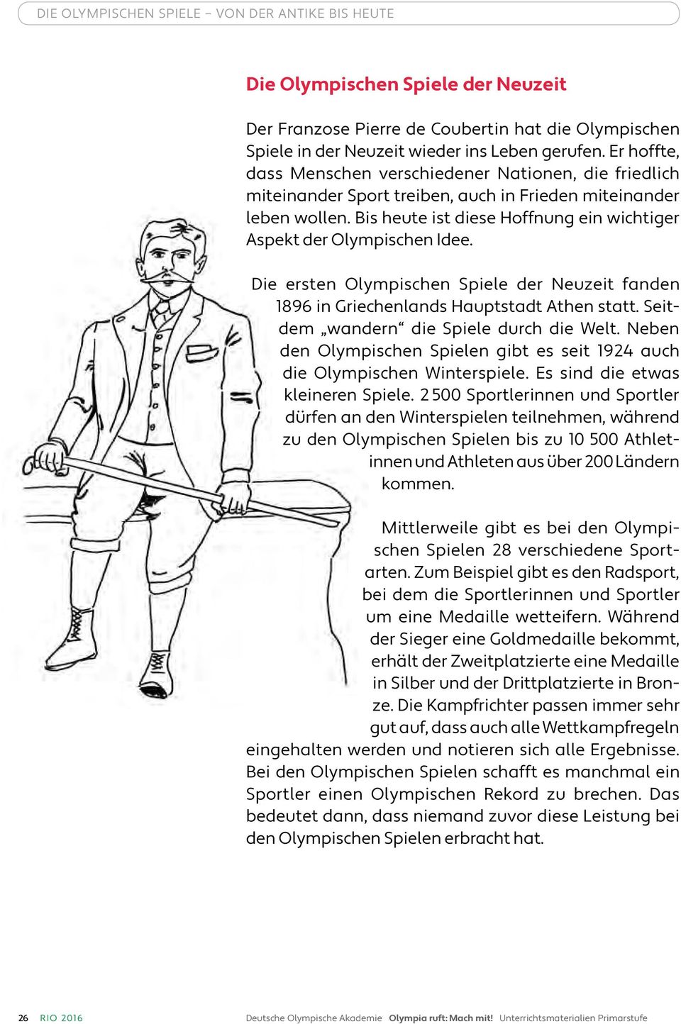 Bis heute ist diese Hoffnung ein wichtiger Aspekt der Olympischen Idee. Die ersten Olympischen Spiele der Neuzeit fanden 1896 in Griechenlands Hauptstadt Athen statt.