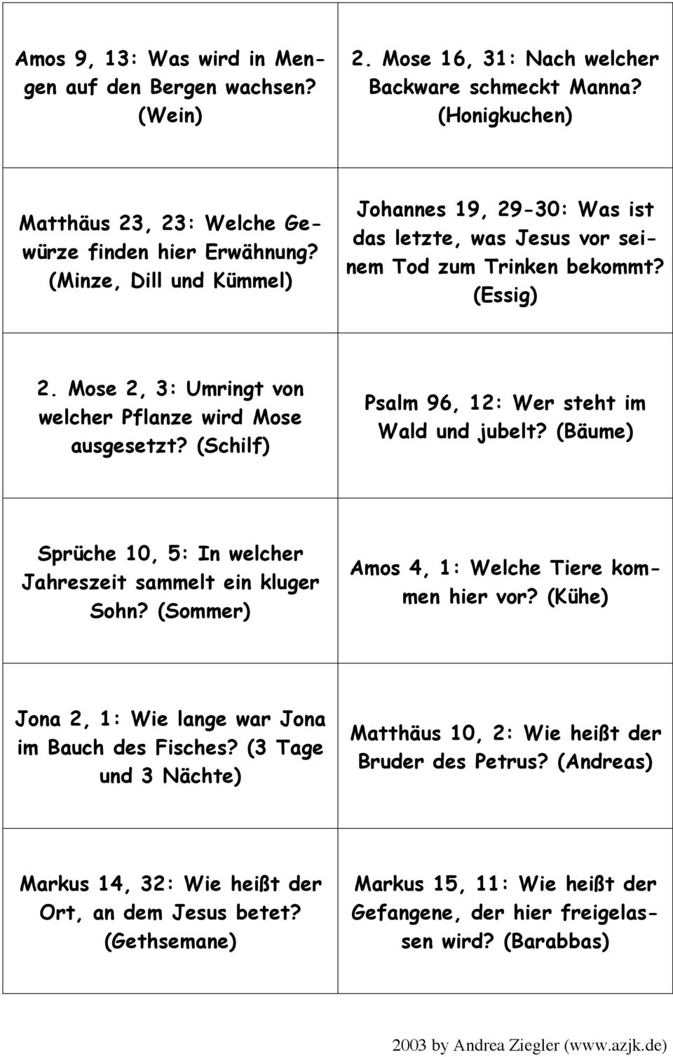 (Schilf) Psalm 96, 12: Wer steht im Wald und jubelt? (Bäume) Sprüche 10, 5: In welcher Jahreszeit sammelt ein kluger Sohn? (Sommer) Amos 4, 1: Welche Tiere kommen hier vor?