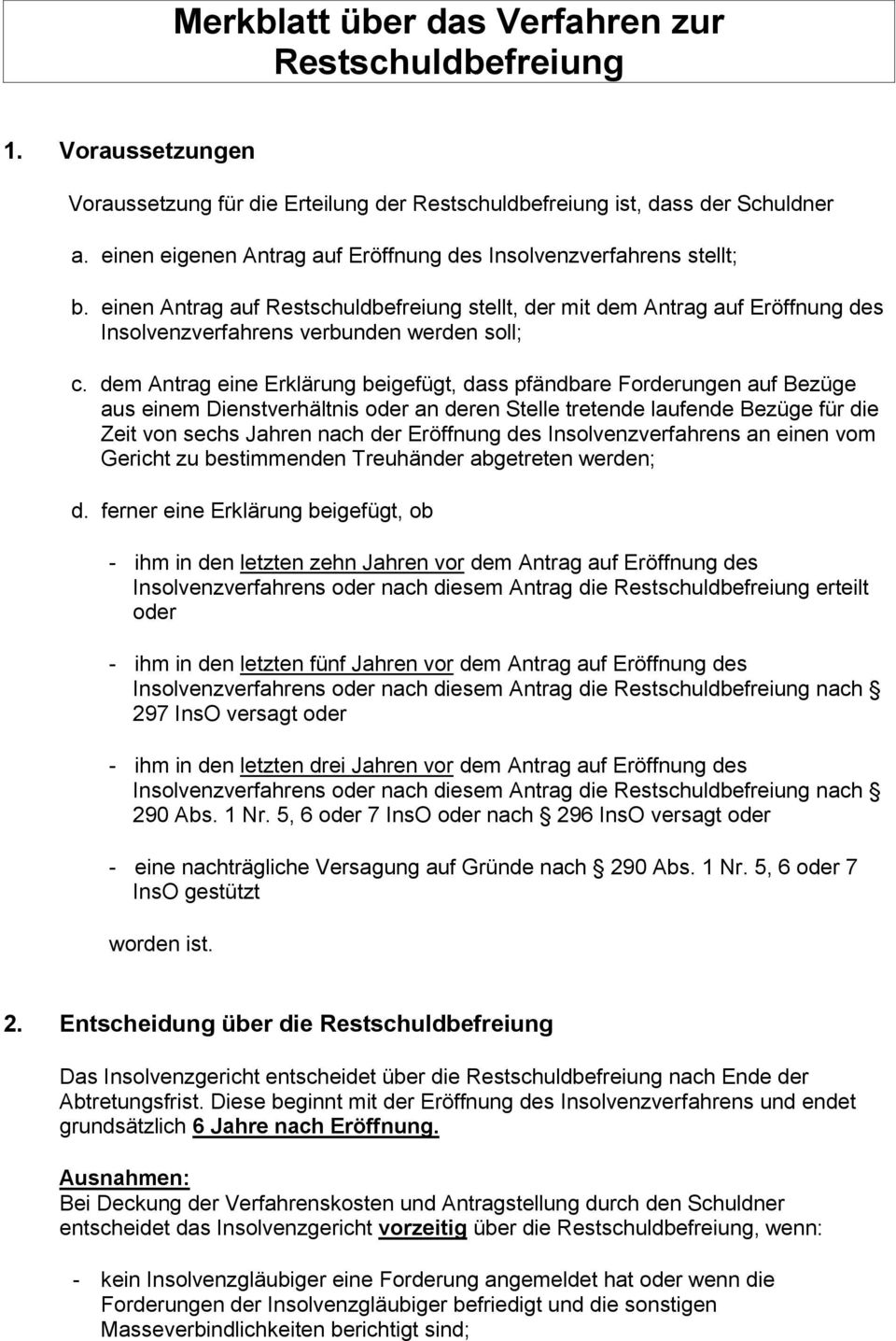 dem Antrag eine Erklärung beigefügt, dass pfändbare Forderungen auf Bezüge aus einem Dienstverhältnis oder an deren Stelle tretende laufende Bezüge für die Zeit von sechs Jahren nach der Eröffnung