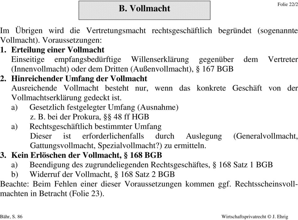 Hinreichender Umfang der Vollmacht Ausreichende Vollmacht besteht nur, wenn das konkrete Geschäft von der Vollmachtserklärung gedeckt ist. a) Gesetzlich festgelegter Umfang (Ausnahme) z. B.