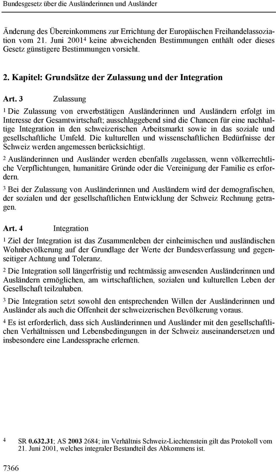 schweizerischen Arbeitsmarkt sowie in das soziale und gesellschaftliche Umfeld. Die kulturellen und wissenschaftlichen Bedürfnisse der Schweiz werden angemessen berücksichtigt.