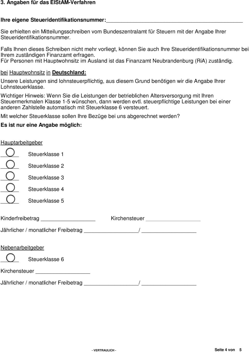 Für Personen mit Hauptwohnsitz im Ausland ist das Finanzamt Neubrandenburg (RiA) zuständig.