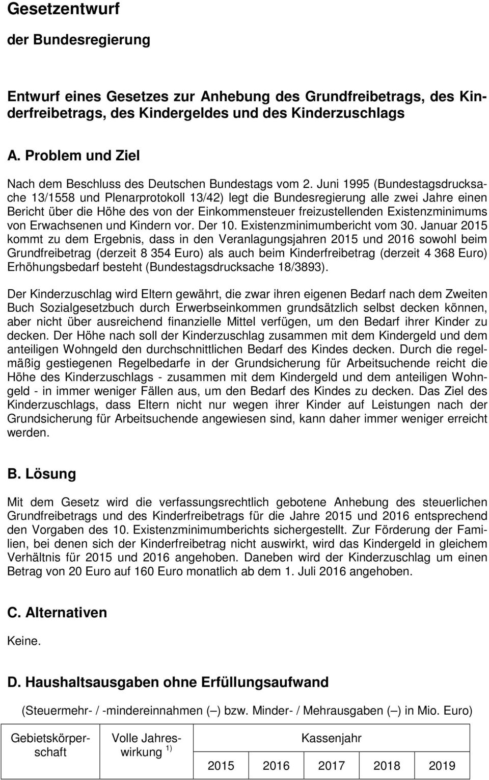 Juni 1995 (Bundestagsdrucksache 13/1558 und Plenarprotokoll 13/42) legt die Bundesregierung alle zwei Jahre einen Bericht über die Höhe des von der Einkommensteuer freizustellenden Existenzminimums