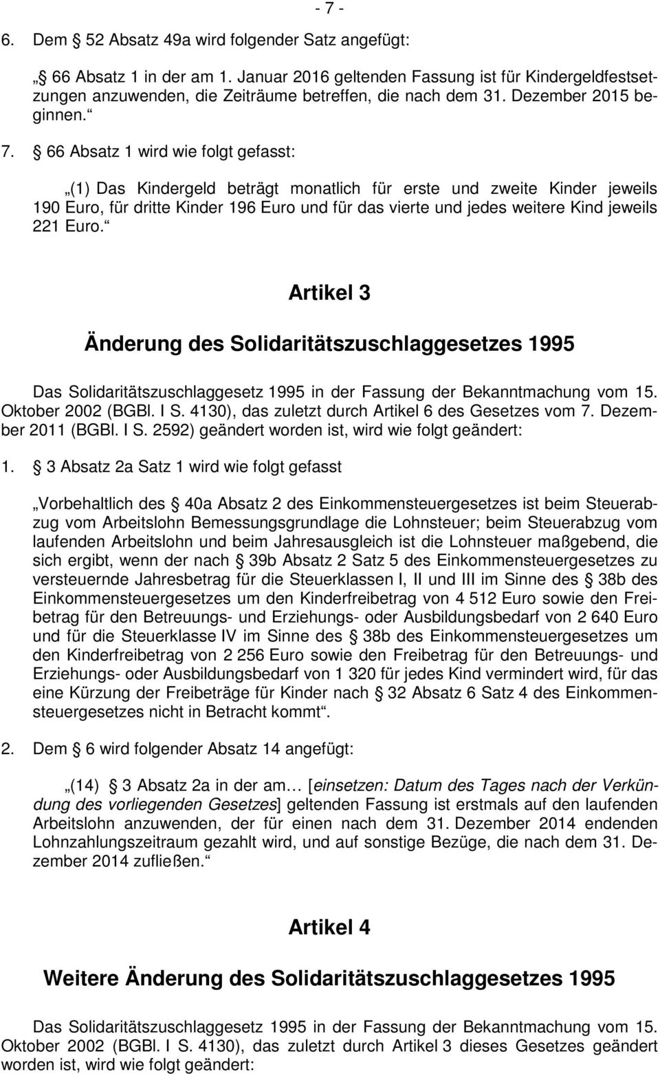 66 Absatz 1 wird wie folgt gefasst: (1) Das Kindergeld beträgt monatlich für erste und zweite Kinder jeweils 190 Euro, für dritte Kinder 196 Euro und für das vierte und jedes weitere Kind jeweils 221