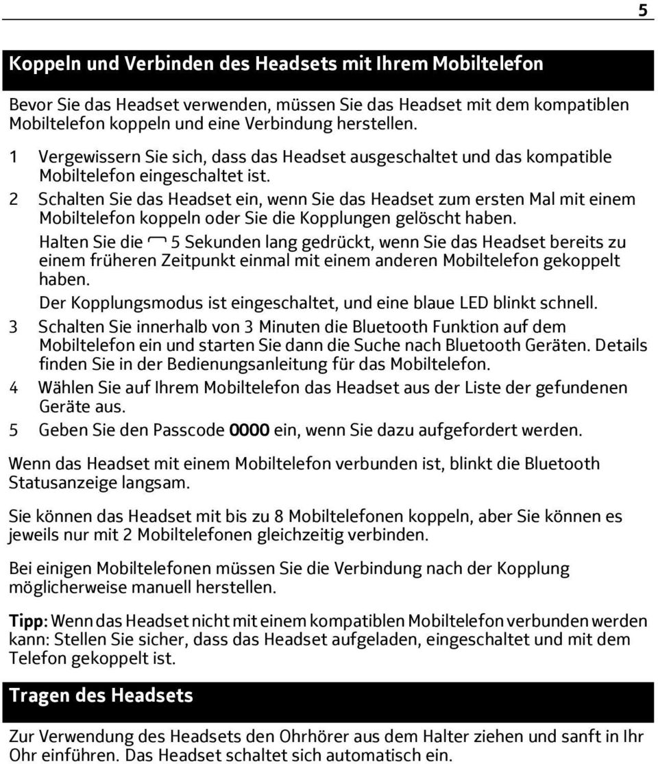 2 Schalten Sie das Headset ein, wenn Sie das Headset zum ersten Mal mit einem Mobiltelefon koppeln oder Sie die Kopplungen gelöscht haben.