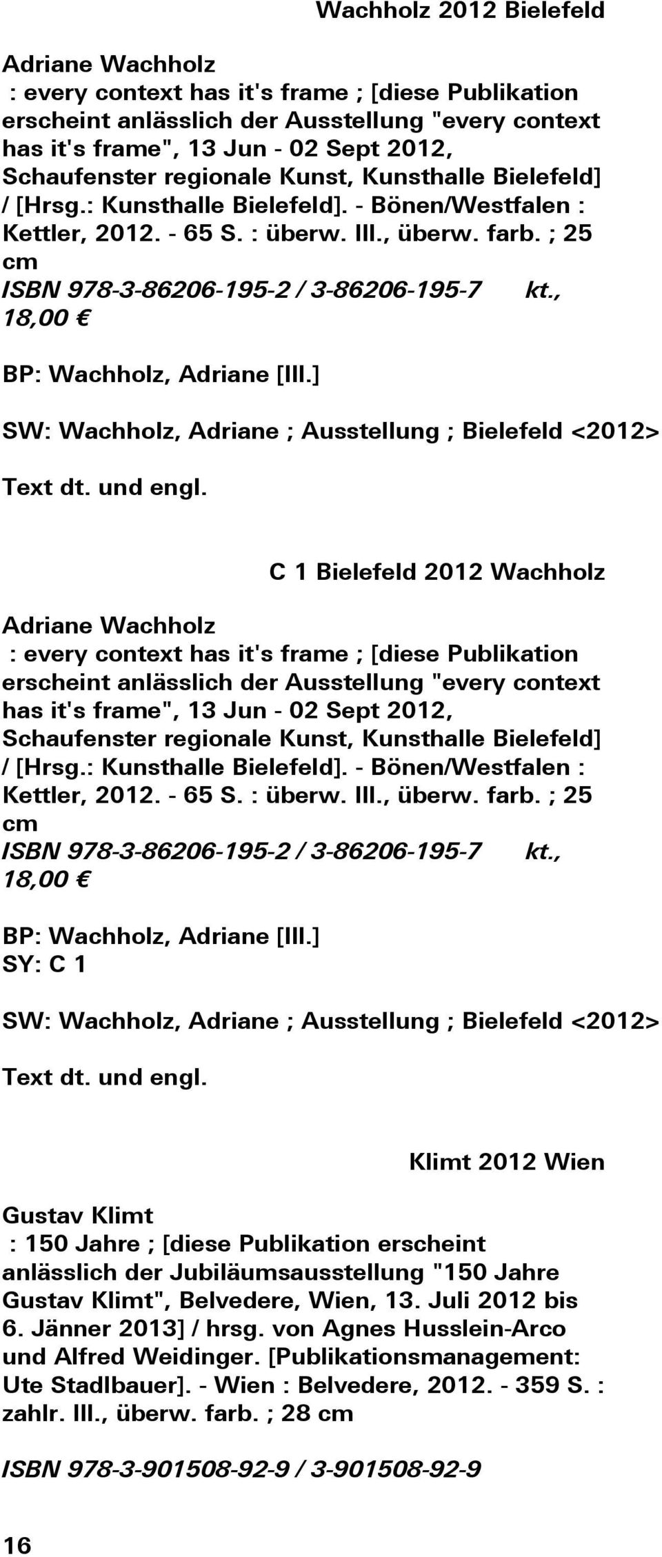 ; 25 cm ISBN 978-3-86206-195-2 / 3-86206-195-7, 18,00 BP: Wachholz, Adriane [Ill.] SW: Wachholz, Adriane ; Ausstellung ; Bielefeld <2012> Text dt. und engl.