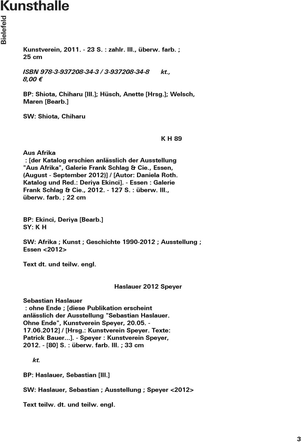 Katalog und Red.: Deriya Ekinci]. - Essen : Galerie Frank Schlag & Cie., 2012. - 127 S. : überw. Ill., überw. farb. ; 22 cm BP: Ekinci, Deriya [Bearb.