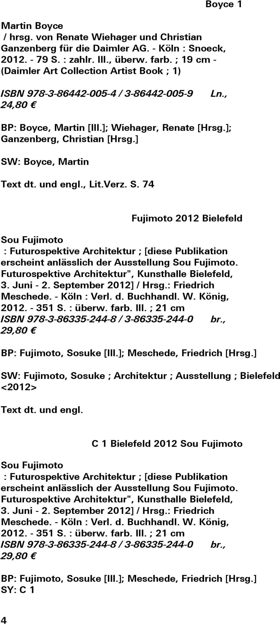 ] SW: Boyce, Martin Text dt. und engl., Lit.Verz. S. 74 Fujimoto 2012 Bielefeld Sou Fujimoto : Futurospektive Architektur ; [diese Publikation erscheint anlässlich der Ausstellung Sou Fujimoto.