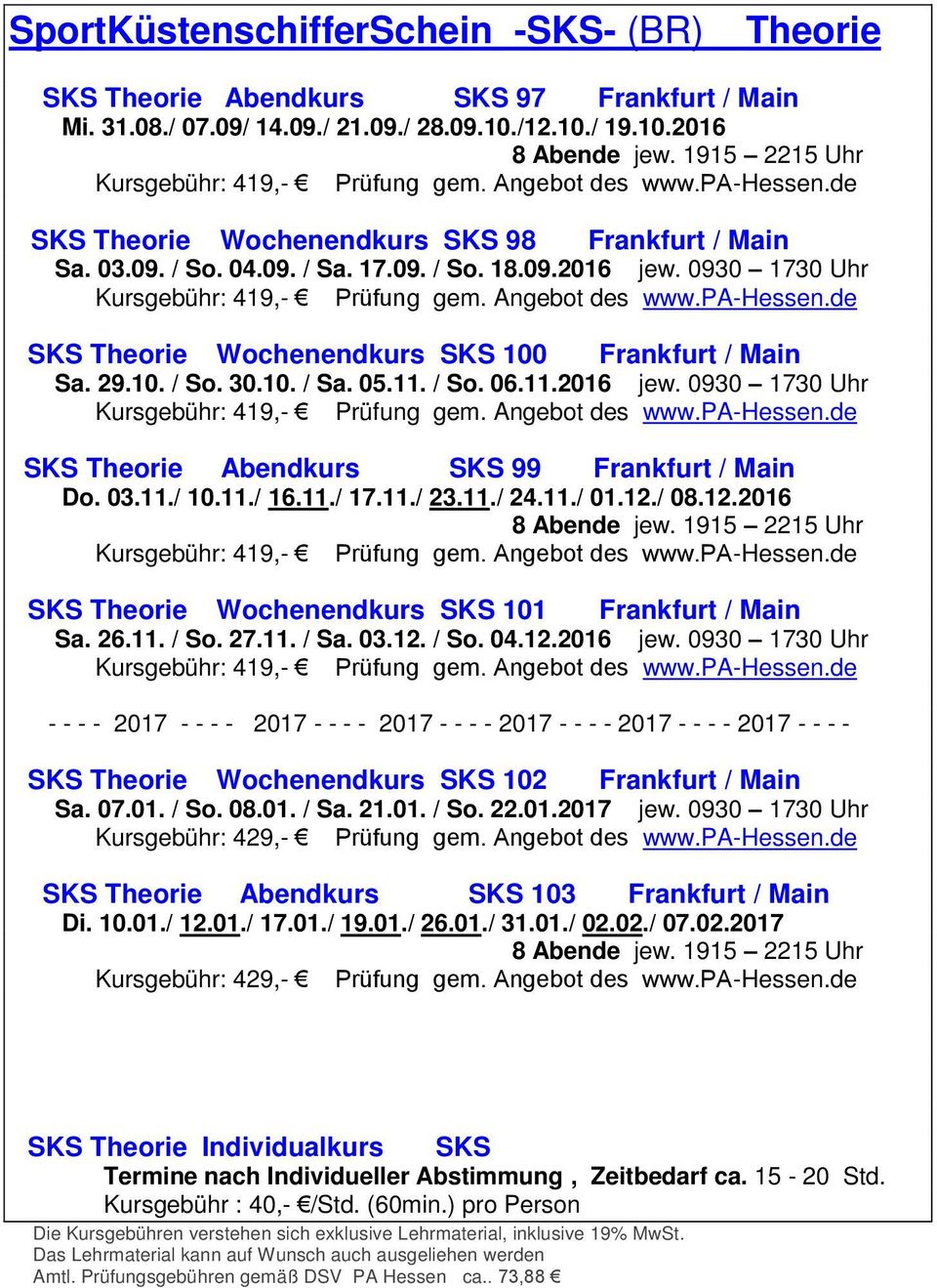 0930 1730 Uhr Kursgebühr: 419,- Prüfung gem. Angebot des www.pa-hessen.de SKS Theorie Wochenendkurs SKS 100 Frankfurt / Main Sa. 29.10. / So. 30.10. / Sa. 05.11. / So. 06.11.2016 jew.