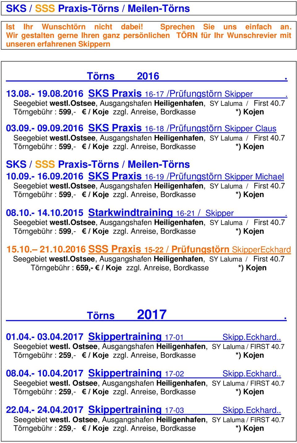 Törngebühr : 599,- / Koje zzgl. Anreise, Bordkasse 03.09.- 09.09.2016 SKS Praxis 16-18 /Prüfungstörn Skipper Claus Törngebühr : 599,- / Koje zzgl.