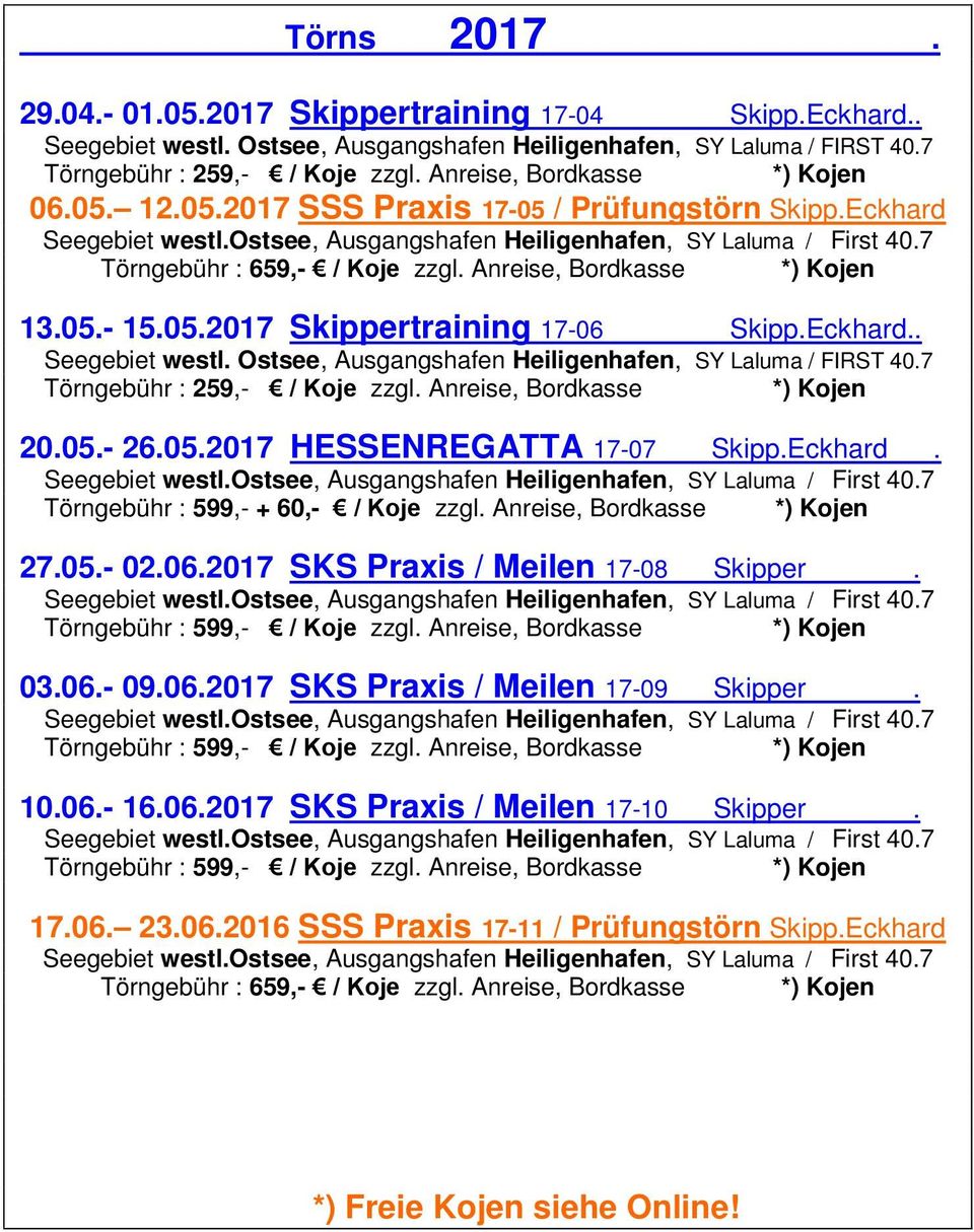 Ostsee, Ausgangshafen Heiligenhafen, SY Laluma / FIRST 40.7 Törngebühr : 259,- / Koje zzgl. Anreise, Bordkasse 20.05.- 26.05.2017 HESSENREGATTA 17-07 Skipp.Eckhard.