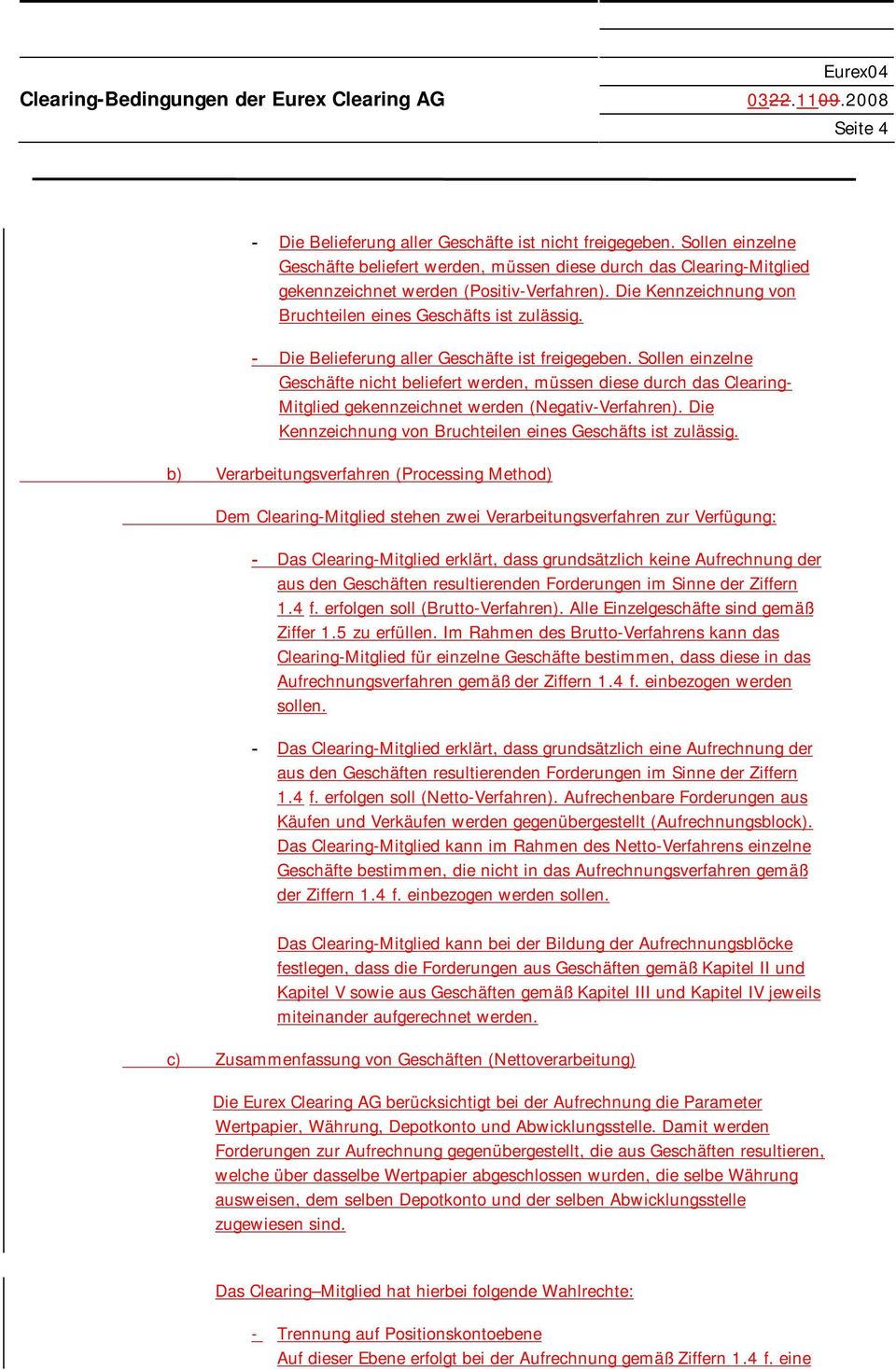 Sollen einzelne Geschäfte nicht beliefert werden, müssen diese durch das Clearing- Mitglied gekennzeichnet werden (Negativ-Verfahren). Die Kennzeichnung von Bruchteilen eines Geschäfts ist zulässig.