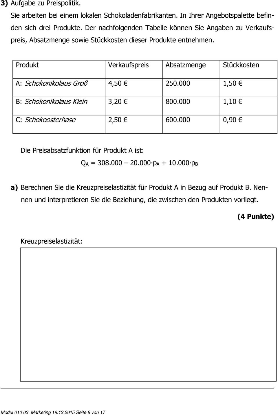 Produkt Verkaufspreis Absatzmenge Stückkosten A: Schokonikolaus Groß 4,50 250.000 1,50 B: Schokonikolaus Klein 3,20 800.000 1,10 C: Schokoosterhase 2,50 600.