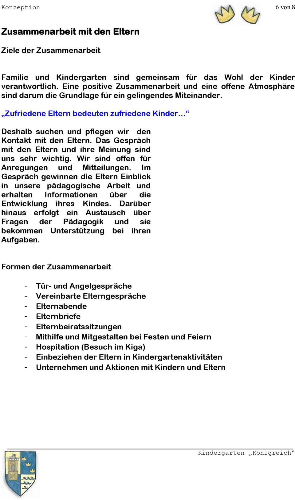 Zufriedene Eltern bedeuten zufriedene Kinder Deshalb suchen und pflegen wir den Kontakt mit den Eltern. Das Gespräch mit den Eltern und ihre Meinung sind uns sehr wichtig.