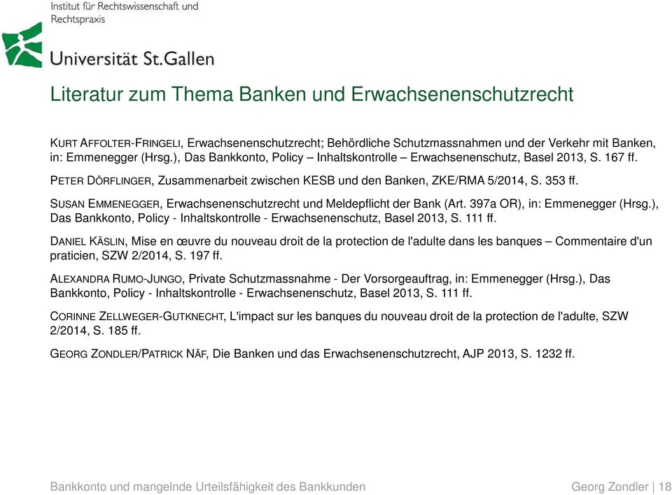 SUSAN EMMENEGGER, Erwachsenenschutzrecht und Meldepflicht der Bank (Art. 397a OR), in: Emmenegger (Hrsg.), Das Bankkonto, Policy - Inhaltskontrolle - Erwachsenenschutz, Basel 2013, S. 111 ff.