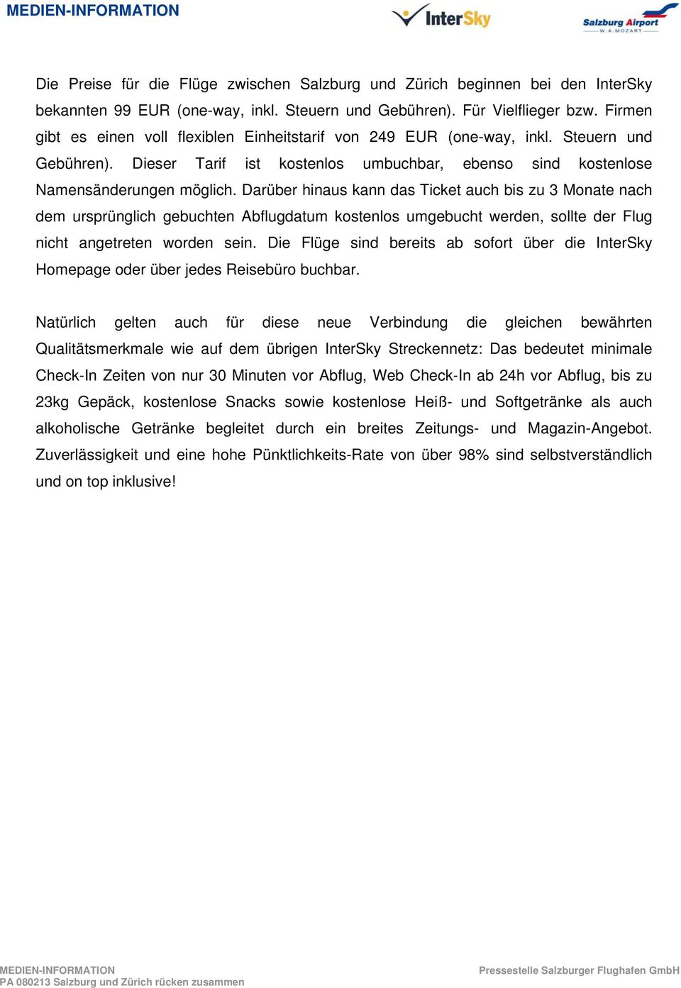 Darüber hinaus kann das Ticket auch bis zu 3 Monate nach dem ursprünglich gebuchten Abflugdatum kostenlos umgebucht werden, sollte der Flug nicht angetreten worden sein.