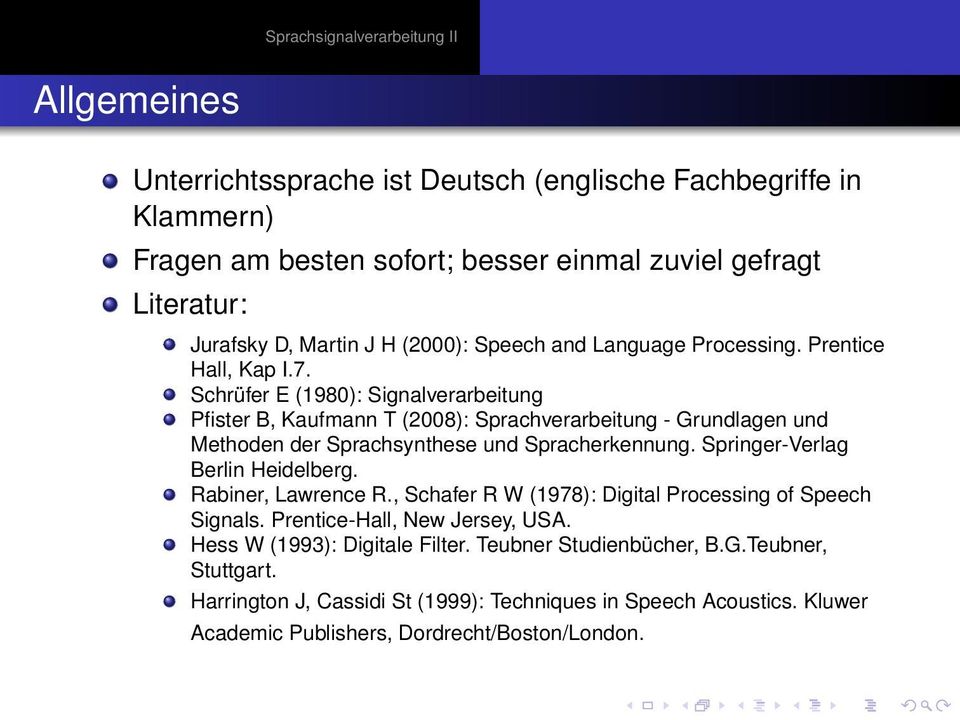 Schrüfer E (1980): Signalverarbeitung Pfister B, Kaufmann T (2008): Sprachverarbeitung - Grundlagen und Methoden der Sprachsynthese und Spracherkennung. Springer-Verlag Berlin Heidelberg.