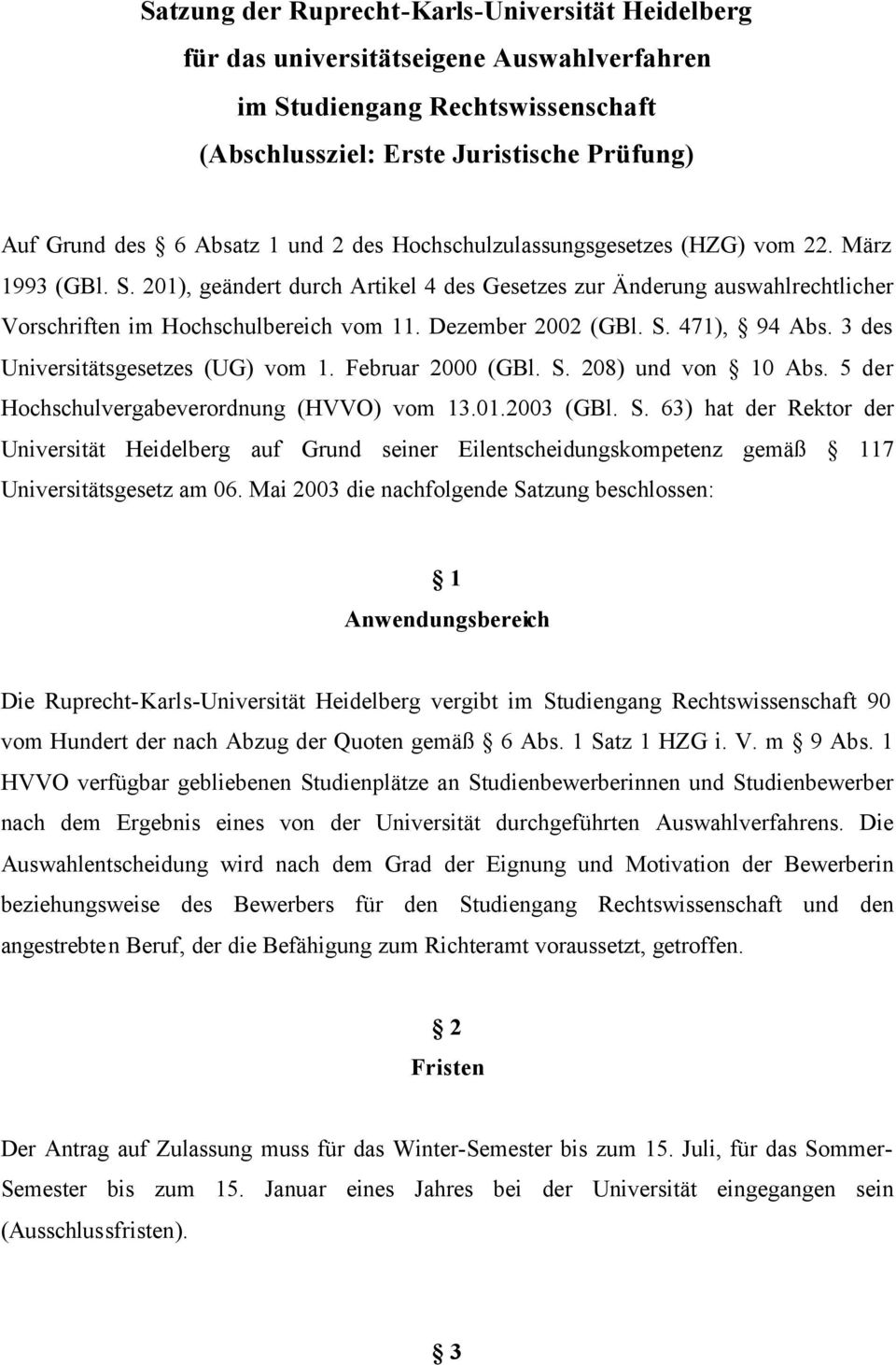 Dezember 2002 (GBl. S. 471), 94 Abs. 3 des Universitätsgesetzes (UG) vom 1. Februar 2000 (GBl. S. 208) und von 10 Abs. 5 der Hochschulvergabeverordnung (HVVO) vom 13.01.2003 (GBl. S. 63) hat der Rektor der Universität Heidelberg auf Grund seiner Eilentscheidungskompetenz gemäß 117 Universitätsgesetz am 06.
