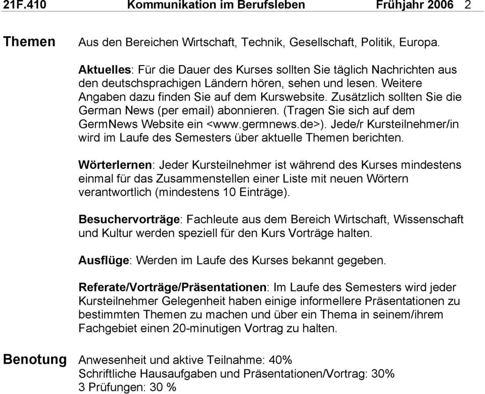 Zusätzlich sollten Sie die German News (per email) abonnieren. (Tragen Sie sich auf dem GermNews Website ein <www.germnews.de>).