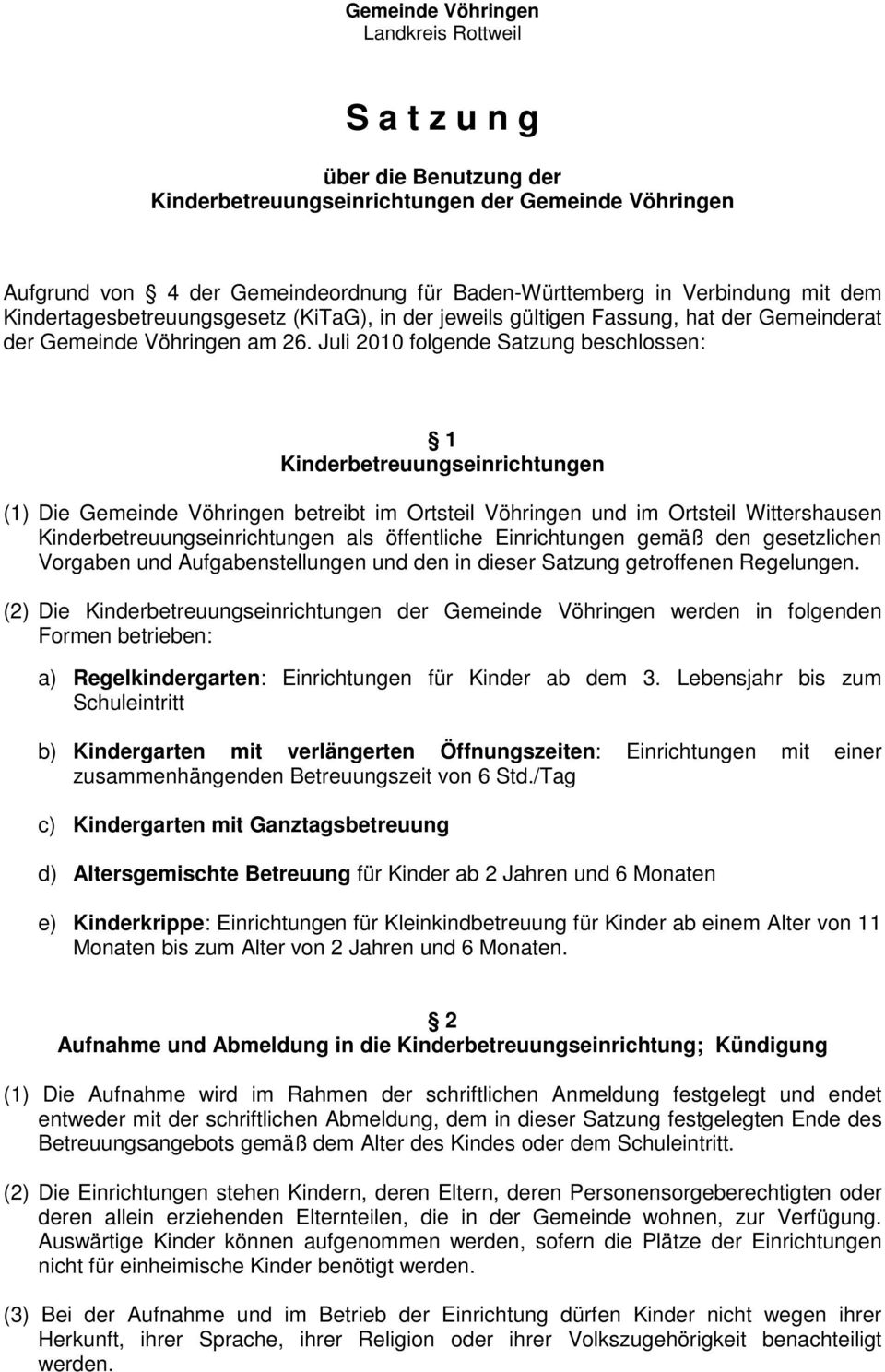 Juli 2010 folgende Satzung beschlossen: 1 Kinderbetreuungseinrichtungen (1) Die Gemeinde Vöhringen betreibt im Ortsteil Vöhringen und im Ortsteil Wittershausen Kinderbetreuungseinrichtungen als