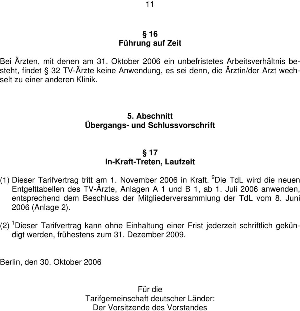 Abschnitt Übergangs- und Schlussvorschrift 17 In-Kraft-Treten, Laufzeit (1) Dieser Tarifvertrag tritt am 1. November 2006 in Kraft.
