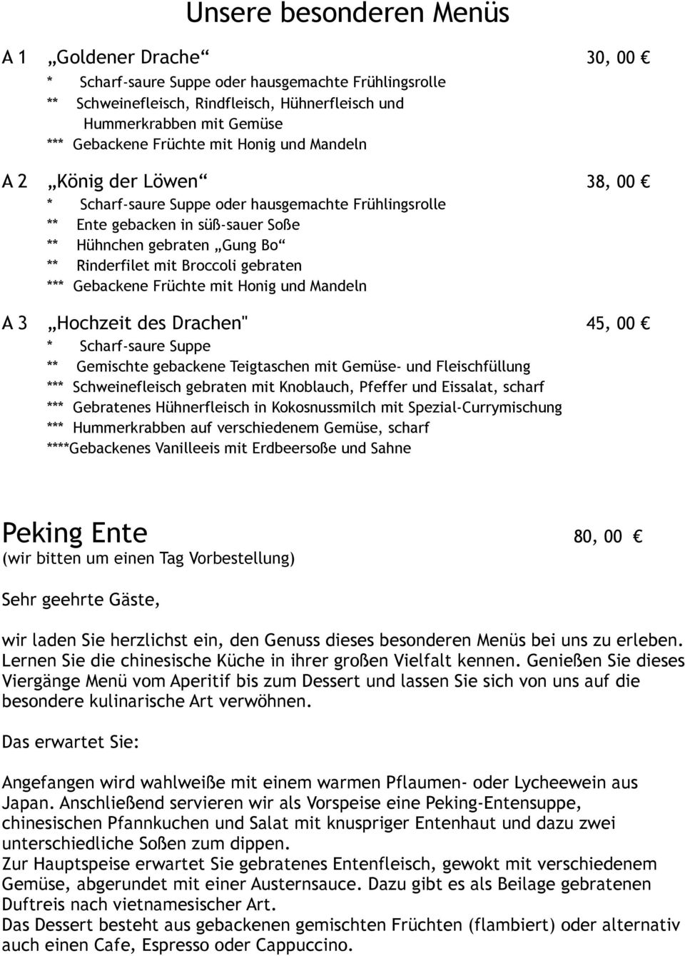 Broccoli gebraten *** Gebackene Früchte mit Honig und Mandeln A 3 Hochzeit des Drachen" 45, 00 * Scharf-saure Suppe ** Gemischte gebackene Teigtaschen mit Gemüse- und Fleischfüllung ***