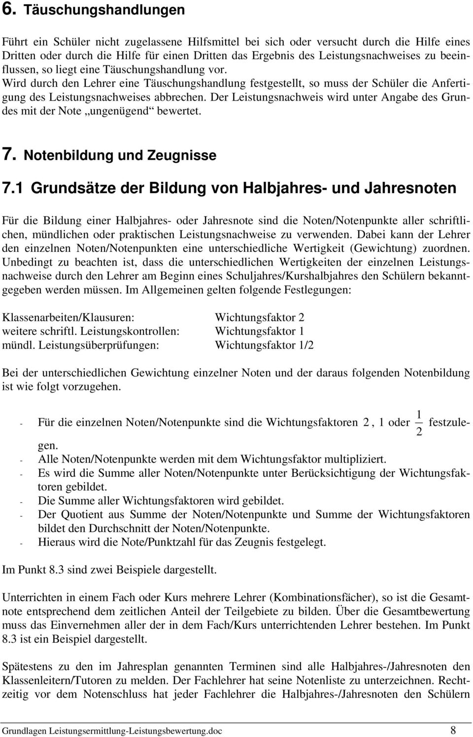 Wird durch den Lehrer eine Täuschungshandlung festgestellt, so muss der Schüler die Anfertigung des Leistungsnachweises abbrechen.