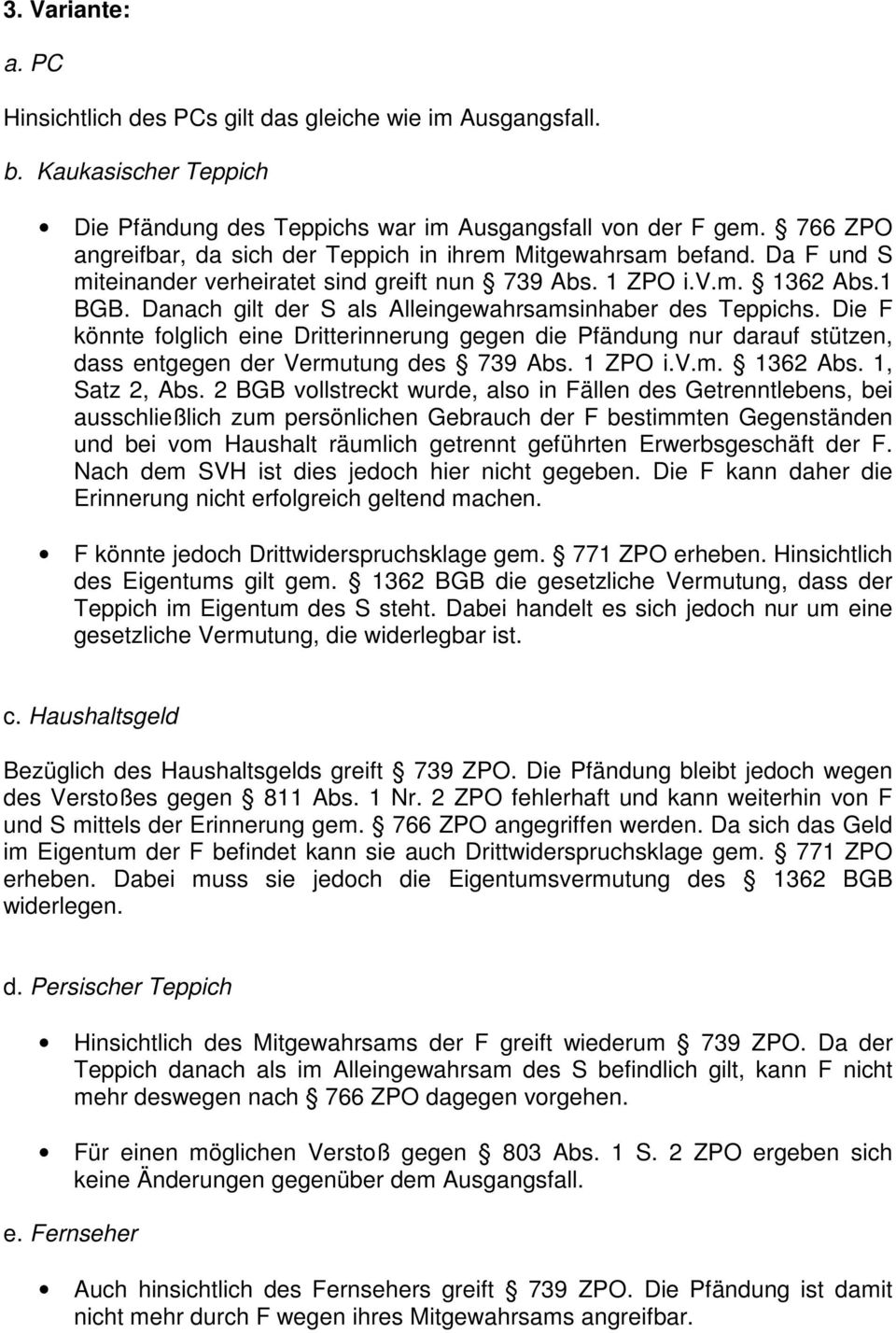 Danach gilt der S als Alleingewahrsamsinhaber des Teppichs. Die F könnte folglich eine Dritterinnerung gegen die Pfändung nur darauf stützen, dass entgegen der Vermutung des 739 Abs. 1 ZPO i.v.m. 1362 Abs.