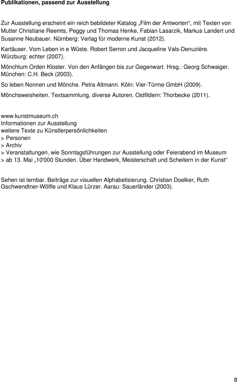 Mönchtum Orden Kloster. Von den Anfängen bis zur Gegenwart. Hrsg.: Georg Schwaiger. München: C.H. Beck (2003). So leben Nonnen und Mönche. Petra Altmann. Köln: Vier-Türme GmbH (2009).