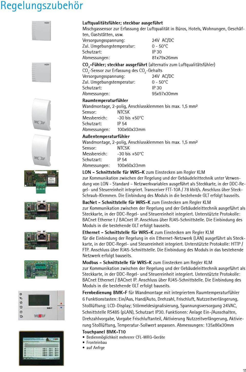 Versorgungsspannung: 24V AC/DC Zul. Umgebungstemperatur: 0-50 C Schutzart: IP 30 Abmessungen: 95x97x30mm Raumtemperaturfühler Wandmontage, 2-polig, Anschlussklemmen bis max.