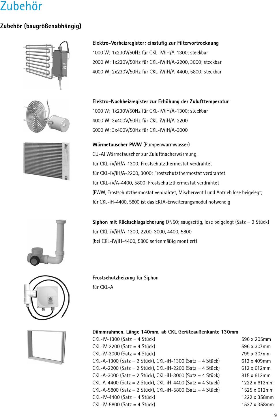 0 W; 3xV/50Hz für CKL-iV/iH/A-3000 Wärmetauscher PWW (Pumpenwarmwasser) CU-Al Wärmetauscher zur nacherwärmung, für CKL-iV/iH/A-1300; Frostschutzthermostat verdrahtet für CKL-iV/iH/A-2200, 3000;