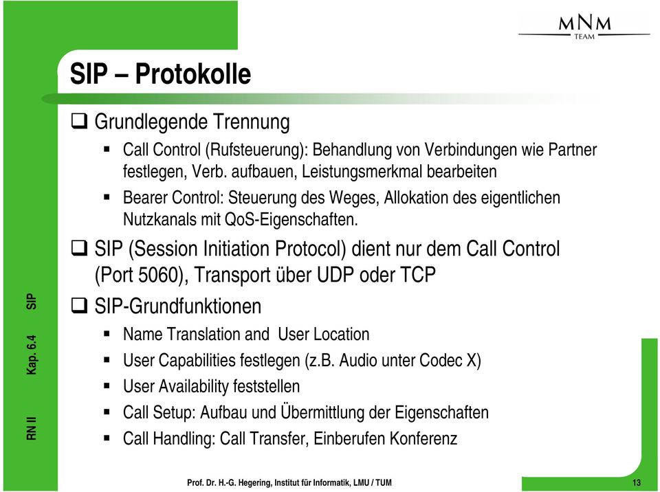 SIP (Session Initiation Protocol) dient nur dem Call Control (Port 5060), Transport über UDP oder TCP SIP-Grundfunktionen Name Translation and User