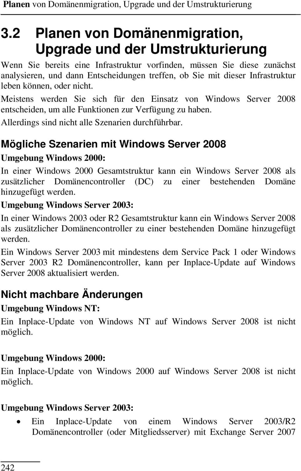 dieser Infrastruktur leben können, oder nicht. Meistens werden Sie sich für den Einsatz von Windows Server 2008 entscheiden, um alle Funktionen zur Verfügung zu haben.
