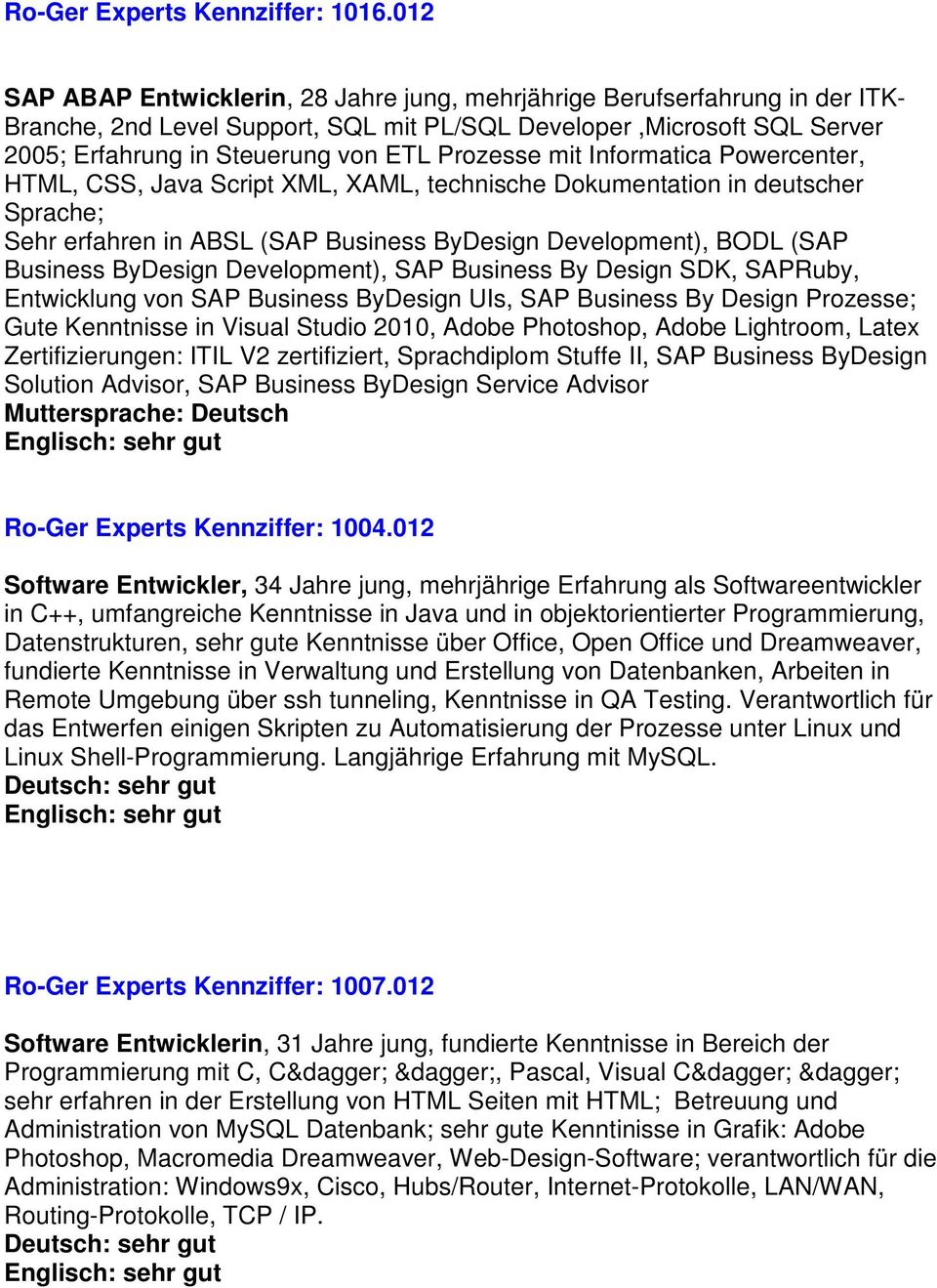 Prozesse mit Informatica Powercenter, HTML, CSS, Java Script XML, XAML, technische Dokumentation in deutscher Sprache; Sehr erfahren in ABSL (SAP Business ByDesign Development), BODL (SAP Business