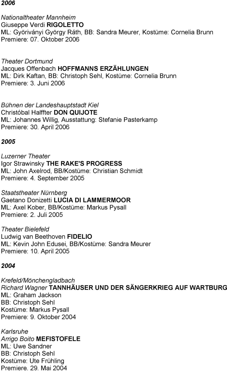 Juni 2006 Bühnen der Landeshauptstadt Kiel Christóbal Halffter DON QUIJOTE ML: Johannes Willig, Ausstattung: Stefanie Pasterkamp Premiere: 30.