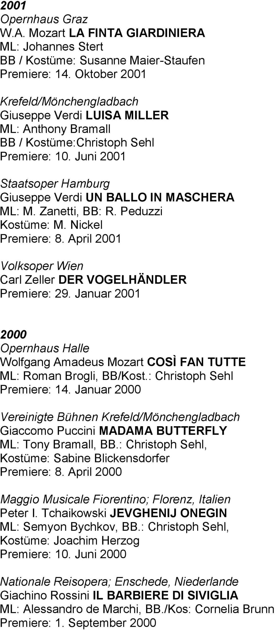 Zanetti, BB: R. Peduzzi Kostüme: M. Nickel Premiere: 8. April 2001 Volksoper Wien Carl Zeller DER VOGELHÄNDLER Premiere: 29.