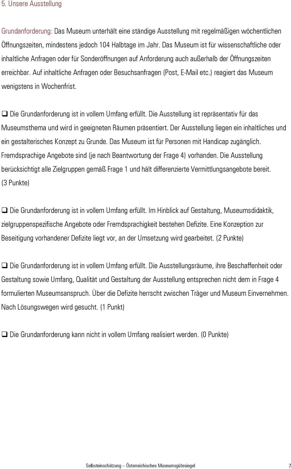 Auf inhaltliche Anfragen oder Besuchsanfragen (Post, E-Mail etc.) reagiert das Museum wenigstens in Wochenfrist. Die Grundanforderung ist in vollem Umfang erfüllt.