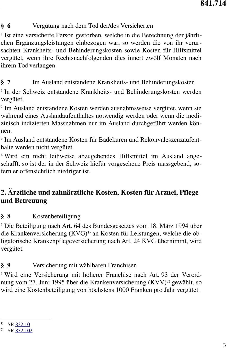 7 Im Ausland entstandene Krankheits- und Behinderungskosten In der Schweiz entstandene Krankheits- und Behinderungskosten werden vergütet.