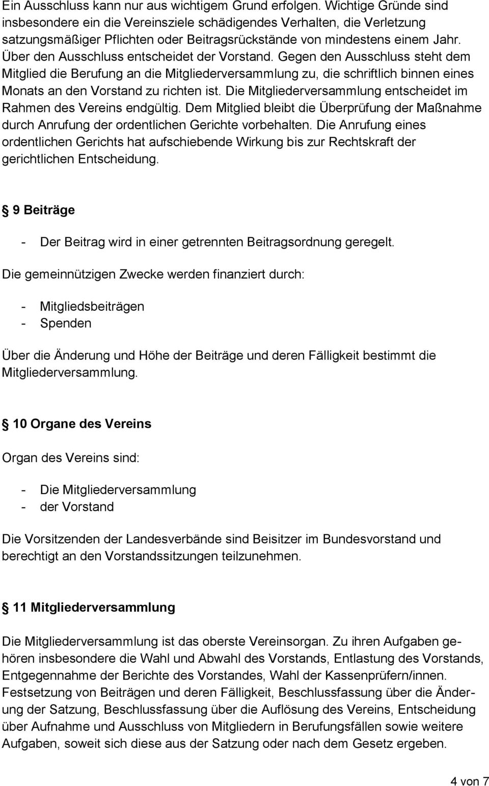 Über den Ausschluss entscheidet der Vorstand. Gegen den Ausschluss steht dem Mitglied die Berufung an die Mitgliederversammlung zu, die schriftlich binnen eines Monats an den Vorstand zu richten ist.