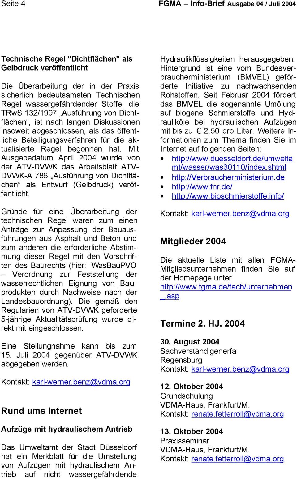 begonnen hat. Mit Ausgabedatum April 2004 wurde von der ATV-DVWK das Arbeitsblatt ATV- DVWK-A 786 Ausführung von Dichtflächen als Entwurf (Gelbdruck) veröffentlicht.