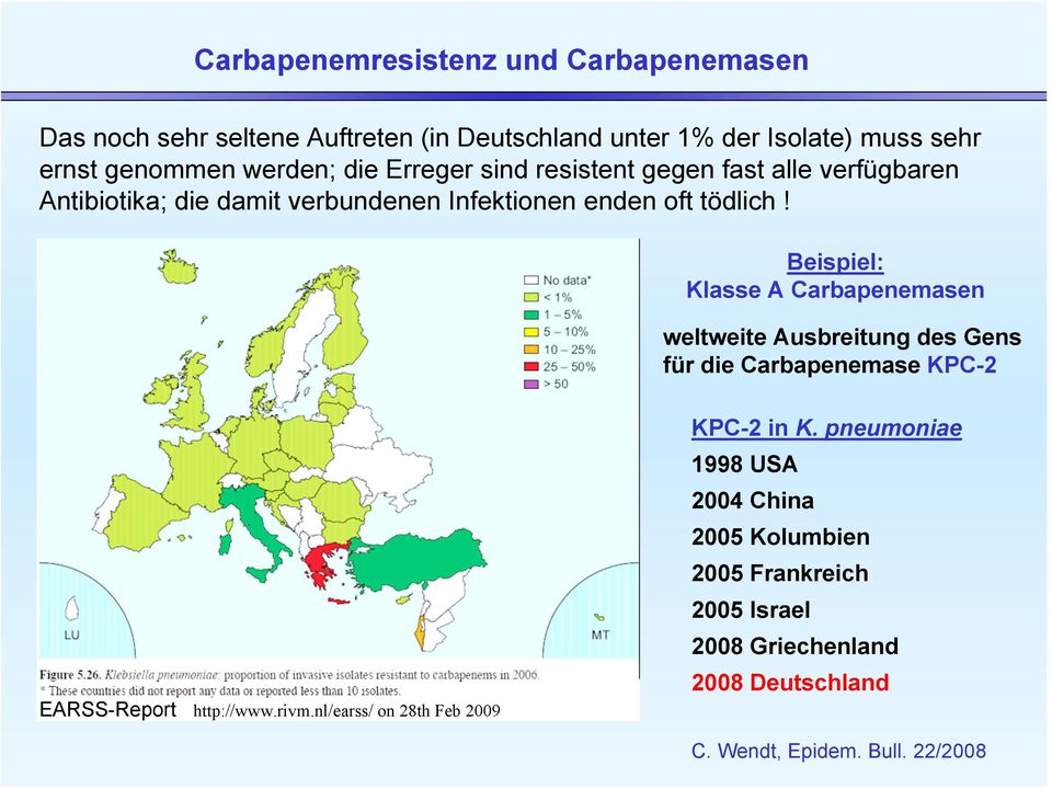 Beispiel: Klasse A Carbapenemasen weltweite Ausbreitung des Gens für die Carbapenemase KPC-2 EARSS-Report http://www.rivm.