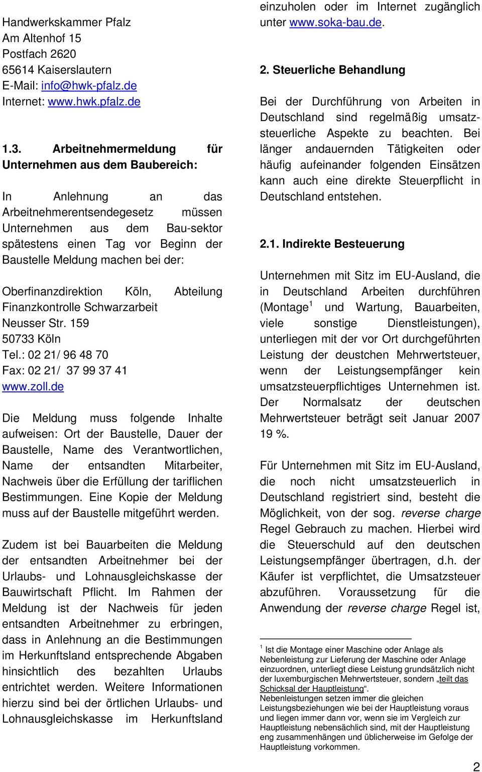 machen bei der: Oberfinanzdirektion Köln, Abteilung Finanzkontrolle Schwarzarbeit Neusser Str. 159 50733 Köln Tel.: 02 21/ 96 48 70 Fax: 02 21/ 37 99 37 41 www.zoll.