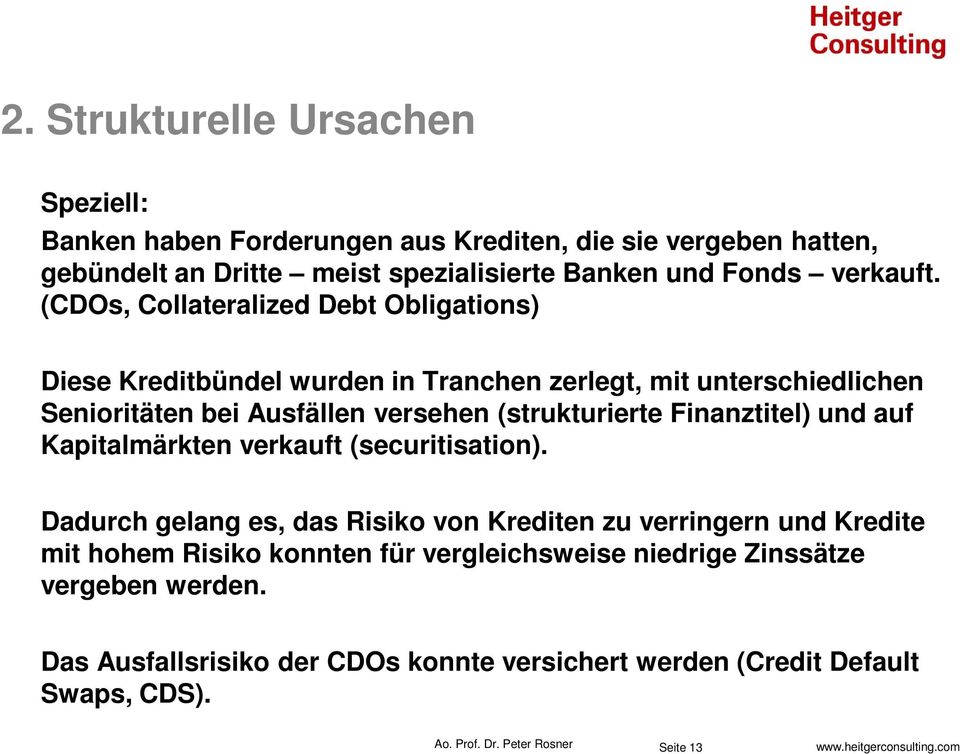 (CDOs, Collateralized Debt Obligations) Diese Kreditbündel wurden in Tranchen zerlegt, mit unterschiedlichen Senioritäten bei Ausfällen versehen