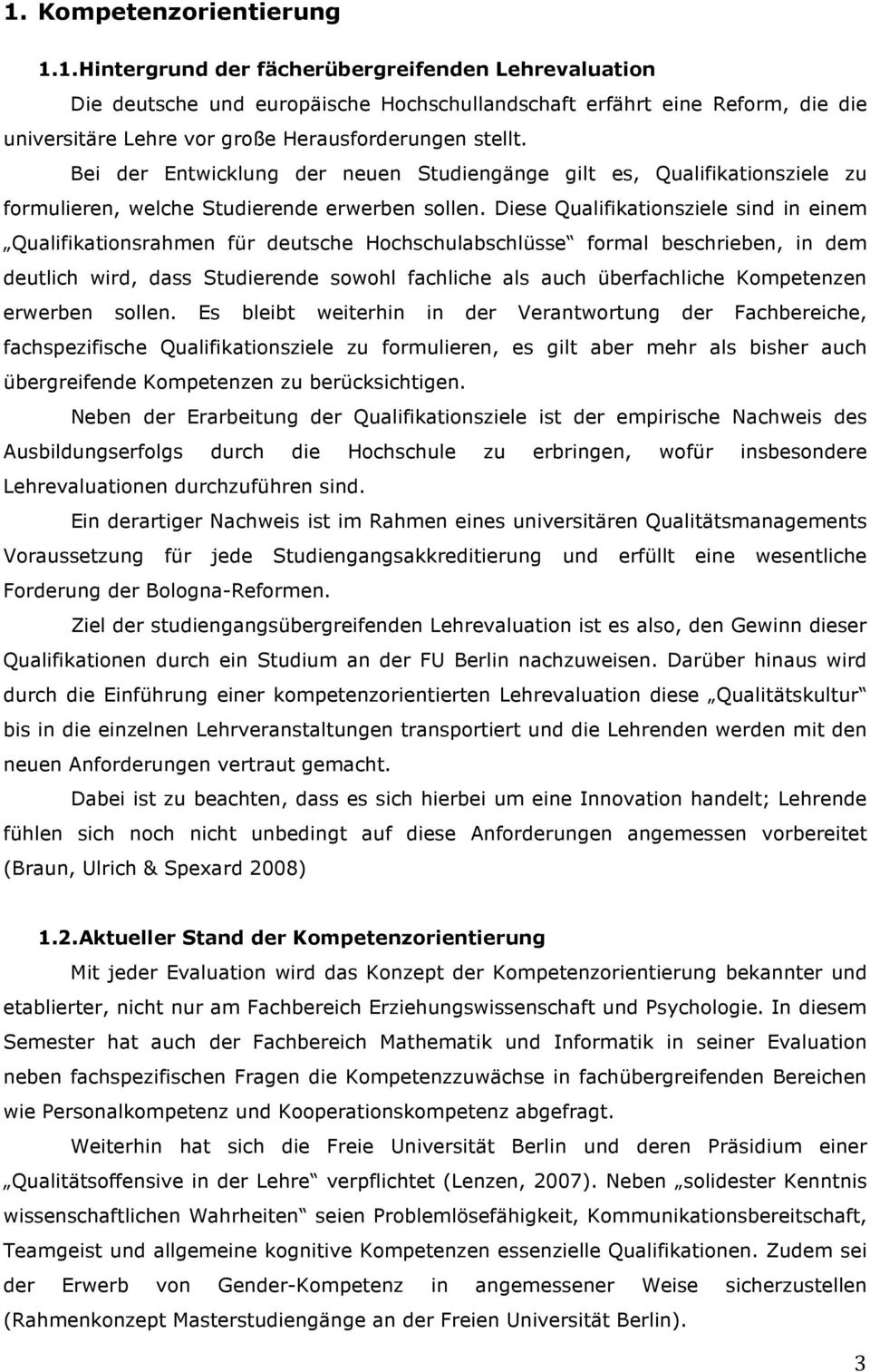 Diese Qualifikationsziele sind in einem Qualifikationsrahmen für deutsche Hochschulabschlüsse formal beschrieben, in dem deutlich wird, dass Studierende sowohl fachliche als auch überfachliche