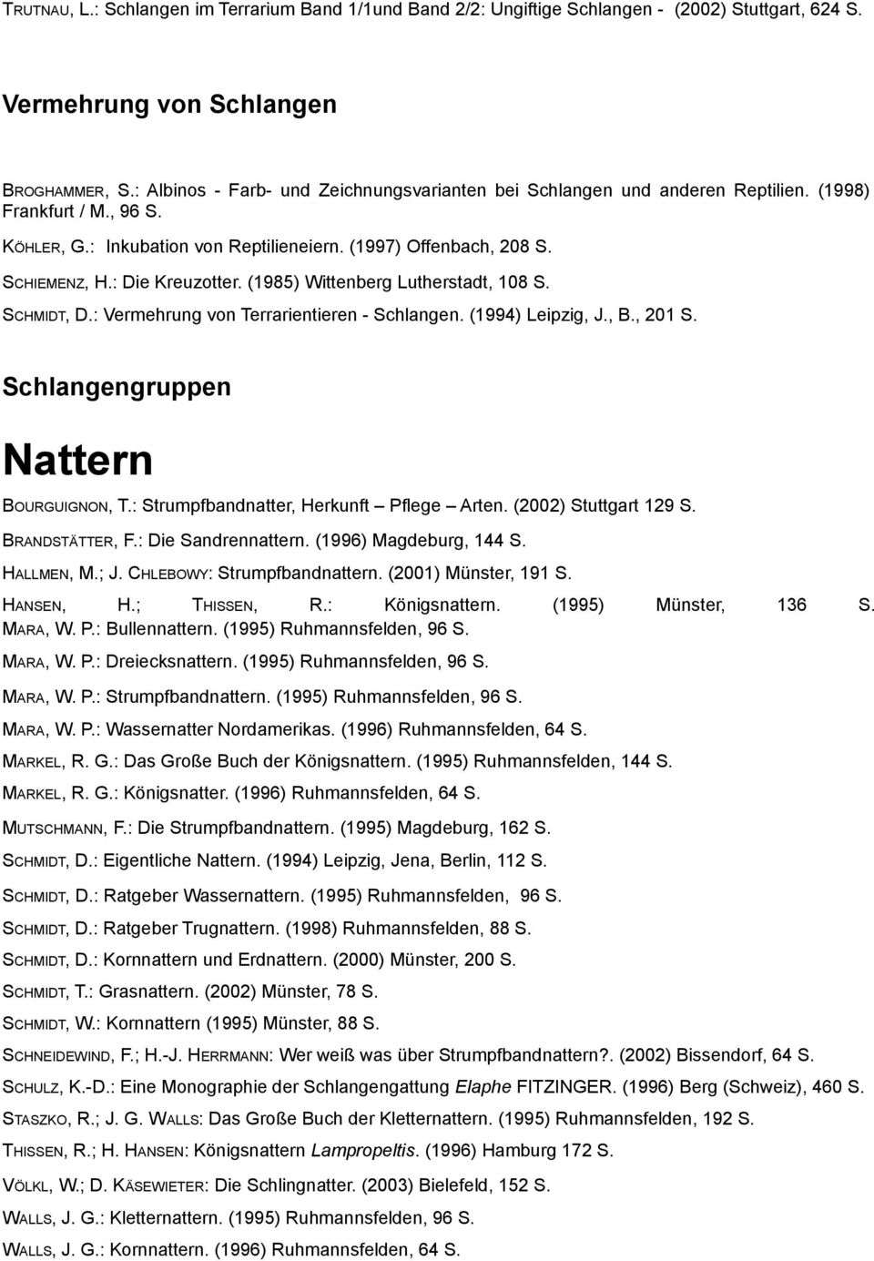 : Die Kreuzotter. (1985) Wittenberg Lutherstadt, 108 S. SCHMIDT, D.: Vermehrung von Terrarientieren - Schlangen. (1994) Leipzig, J., B., 201 S. Schlangengruppen Nattern BOURGUIGNON, T.