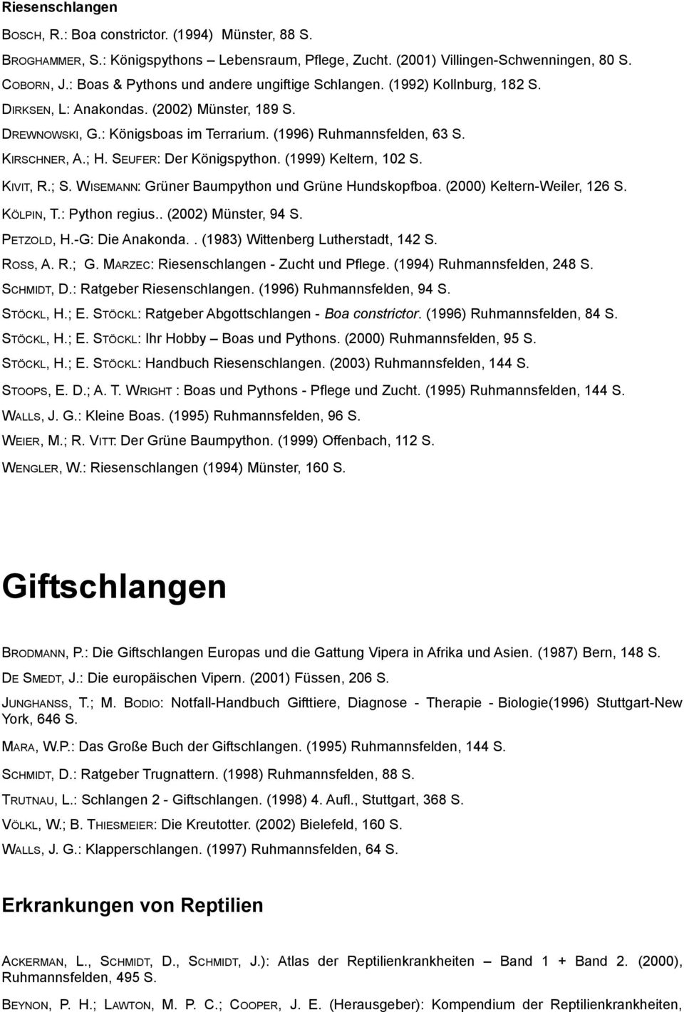 KIRSCHNER, A.; H. SEUFER: Der Königspython. (1999) Keltern, 102 S. KIVIT, R.; S. WISEMANN: Grüner Baumpython und Grüne Hundskopfboa. (2000) Keltern-Weiler, 126 S. KÖLPIN, T.: Python regius.